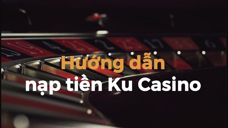 Người chơi cần nắm được các điều kiện nạp tiền Ku casino